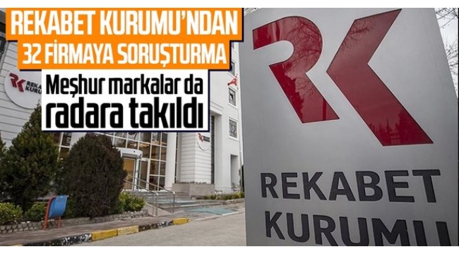  Rekabet Kurumundan 32 firmaya soruşturma! İşte isim isim soruşturma açılan firmalar