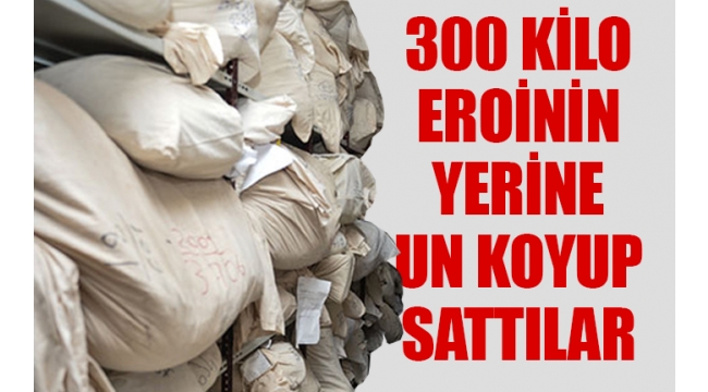 Adli emanette büyük vurgun..300 Kilo Eroin yerine un koydular!