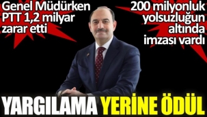 Burası Türkiye! Yargılama yerine ödül. Genel Müdürken PTT 1,2 milyar zarar etti