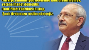 CHP Genel Başkanı Kılıçdaroğlu Türkiye Cumhuriyeti devletine tank ürettirmemek vatana ihanet demektir.  