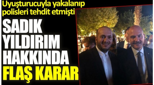 Uyuşturucuyla yakalanıp, polisleri tehdit eden Sadık Yıldırım hakkında flaş karar