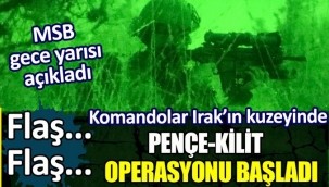 MSB gece yarısı açıkladı. Pençe Kilit Operasyonu başladı. Komandolar Irak'ın kuzeyinde