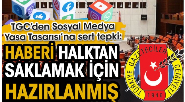 TGC'den Sosyal Medya Yasa Tasarısı'na sert tepki: Haberi halktan saklamak için hazırlanmış