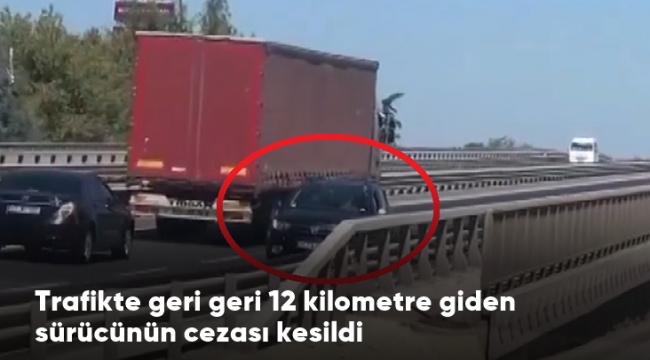Trafikte geri geri 12 kilometre giden sürücüye 1.742 TL ceza