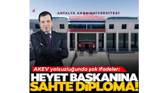 Akev yolsuzluğunda şok ifadeler: Mütevelli heyeti başkanına sahte diploma tasarladım