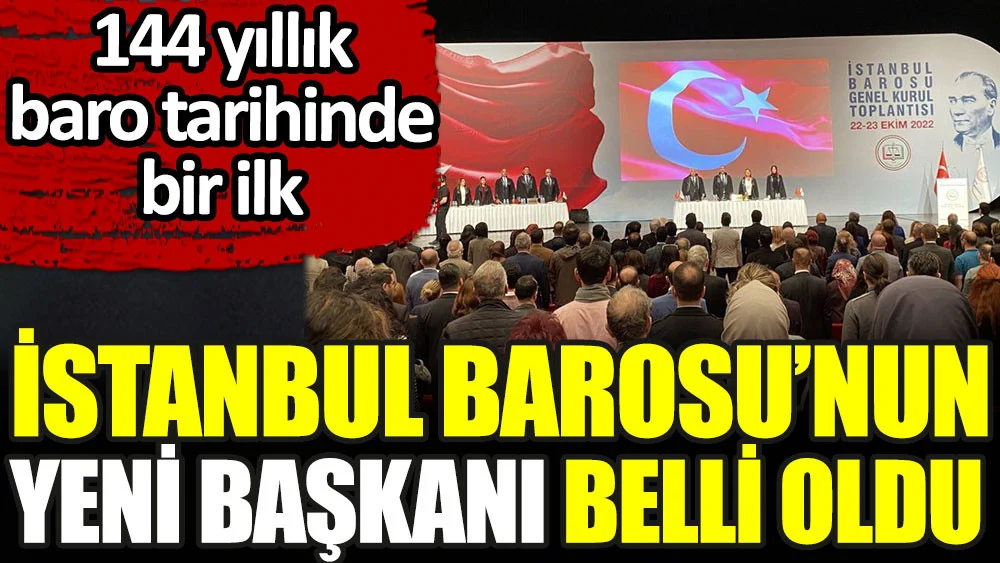 İstanbul Barosunun yeni başkanı belli oldu. 144 yıllık baro tarihinde bir ilk