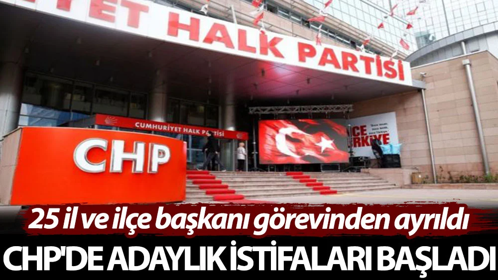 CHP'de adaylık istifaları