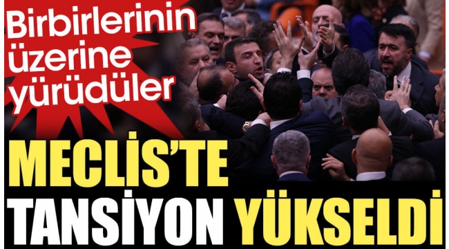 Meclis'te tansiyon yükseldi. Birbirlerinin üzerine yürüdüler