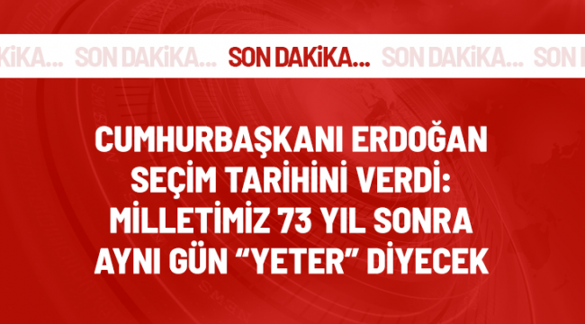 Son Dakika! Cumhurbaşkanı Erdoğan, seçim tarihini verdi: Milletimiz 73 yıl sonra aynı gün 'yeter' diyecek