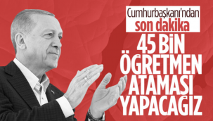 Cumhurbaşkanı Erdoğan: 45 bin yeni öğretmen ataması yapacağız