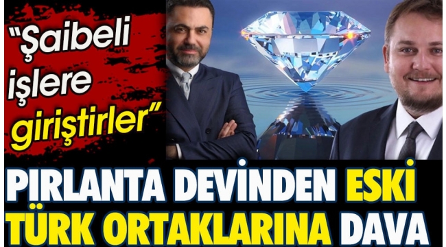 Pırlanta devi eski Türk ortaklarına dava açtı. Şaibeli işlere giriştirler!