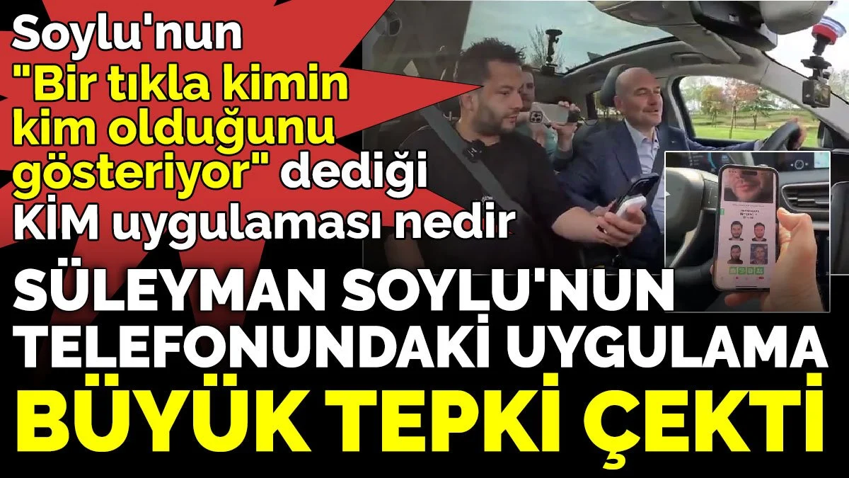 Soylu'nun "Bir tıkla kimin kim olduğunu gösteriyor" dediği tepki çeken KİM uygulaması nedir