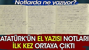 Atatürk'ün el yazısı notları ilk kez ortaya çıktı. Notlarda ne yazıyor?