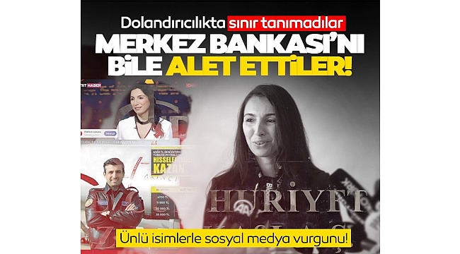 Dolandırıcılıkta sınır tanımadılar! Ünlü isimlerle sosyal medya vurgunu: Merkez Bankası'nı bile alet ettiler