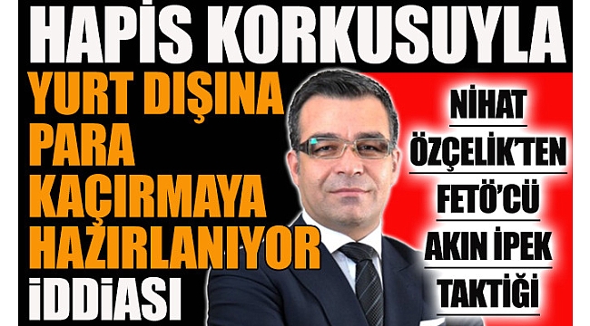 Nihat Özçelik'ten FETÖ'cü Akın İpek taktiği