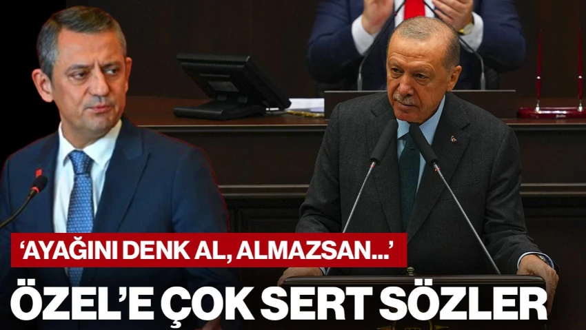 Cumhurbaşkanı Erdoğan'dan Özgür Özel'e Sert Sözler! 'Ayağını Denk Al, Almazsan…'