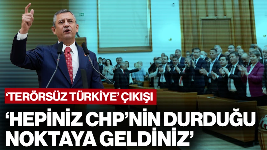 Özel'den 'Terörsüz Türkiye' Çıkışı: 'Hepiniz CHP'nin Durduğu Noktaya Geldiniz'