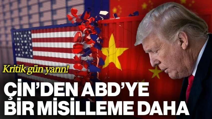 Çin'den ABD'ye Bir Misilleme Daha: Kritik Gün Yarın