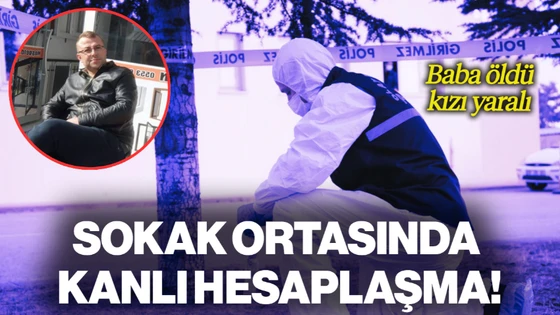 Sokak Ortasında Kanlı Hesaplaşma: Baba Öldü, Kızı Yaralandı 