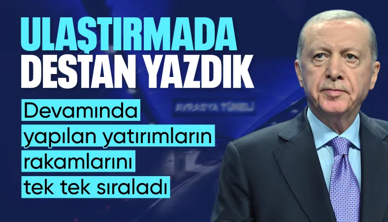 Cumhurbaşkanı Erdoğan: Ulaştırmaya dair her başlıkta destan yazdık