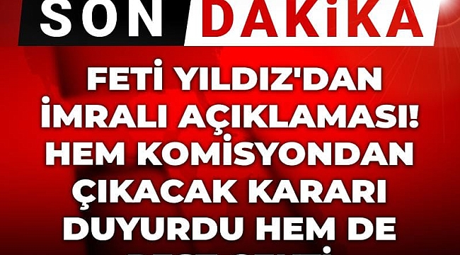 Feti Yıldız'dan İmralı açıklaması! Hem komisyondan çıkacak kararı duyurdu hem de rest çekti