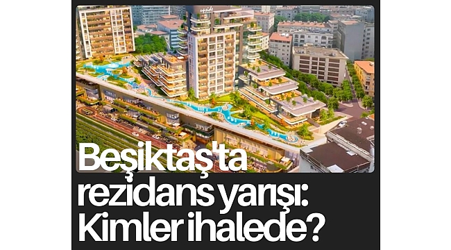 Beşiktaş'ta rezidans yarışı: Kimler ihalede?