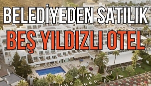 Bodrum Belediyesi sahibi olduğu Bardakçı Koyu'ndaki 5 yıldızlı oteli satışa çıkartma kararı aldı 