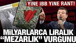 İBB'de CHP ,eliyle mezarlıklar imara açıldı! Özdemir, 30 milyar liralık rantı belgeledi