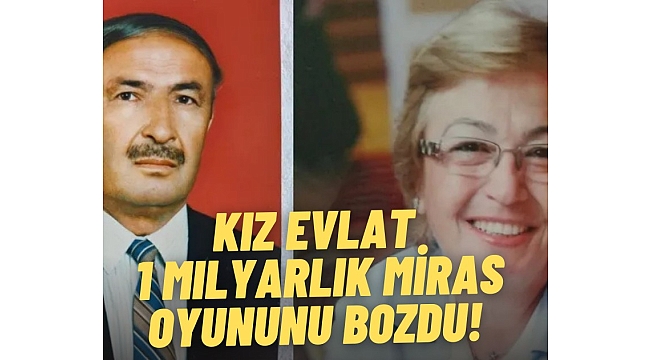 Mahkeme, kız evladı yok sayan 1 milyarlık miras devrini iptal etti