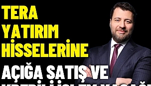 Tera Yatırım hisselerine açığa satış ve kredili işlem yasağı