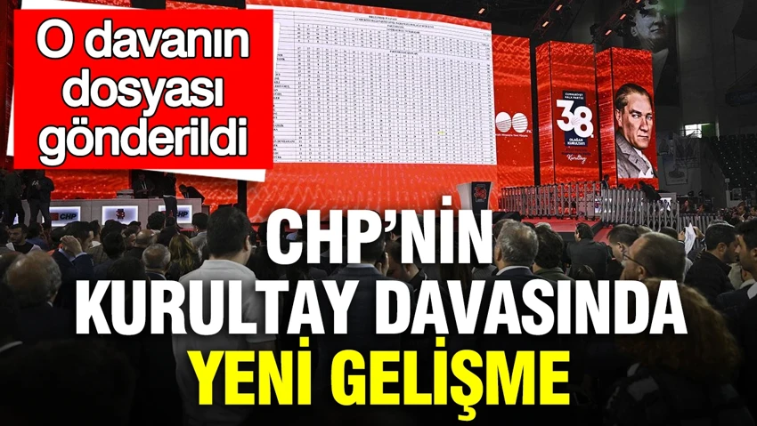 CHP'nin kurultay davasında yeni gelişme: O davanın dosyası gönderildi