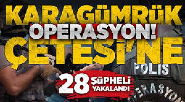 Karagümrük Çetesi'ne 4 ilde operasyon: 28 gözaltı