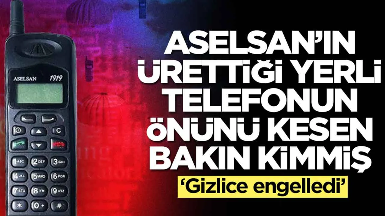 Aselsan'ın ürettiği yerli telefonun önünü kesen Türk bakın kimmiş: Gizlice engelledi