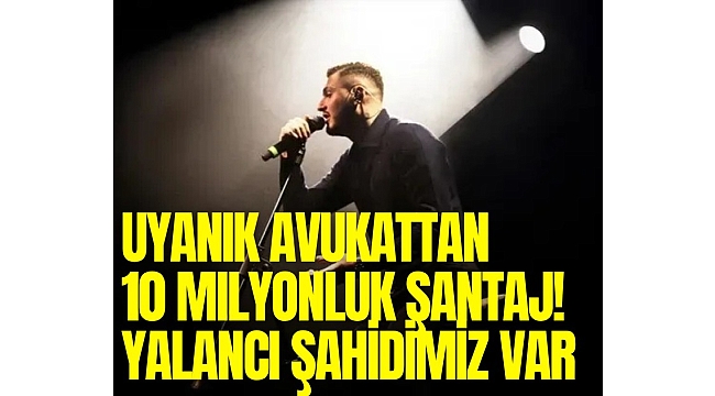 Uyanık avukattan 10 milyonluk şantaj! Yalancı şahidimiz var