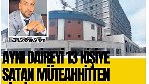 Aynı daireyi 13 kişiye satan müteahhitten pişkin savunma!