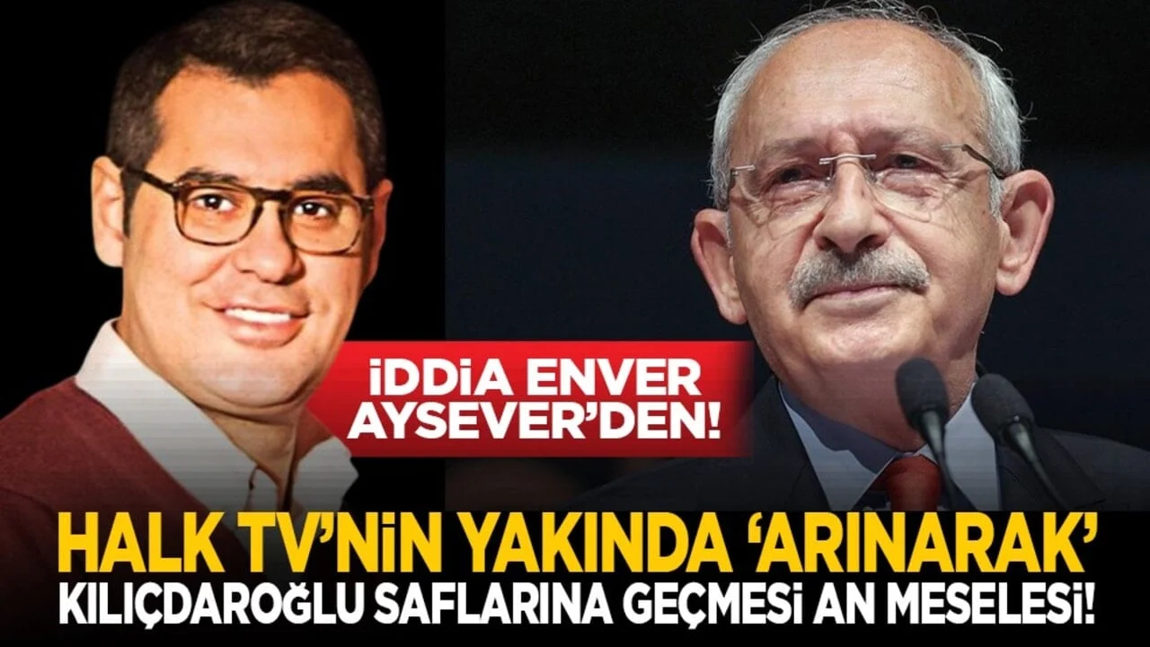 İddia Enver Aysever'den! Halk TV'nin yakında 'arınarak' Kılıçdaroğlu saflarına geçmesi an meselesi!