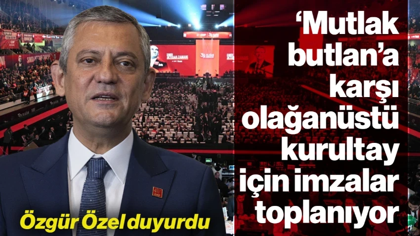 Özgür Özel Duyurdu: 'Mutlak Butlan' Kararına Karşı Olağanüstü Kurultay İçin İmzalar Toplanıyor