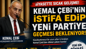 KEMAL ÇEBİ CHP'DEN İSTİFA EDİP YENİ PARTİYE GEÇİYOR!