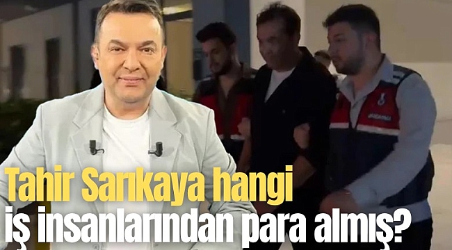 Tahir Sarıkaya hangi iş insanlarından para almış?