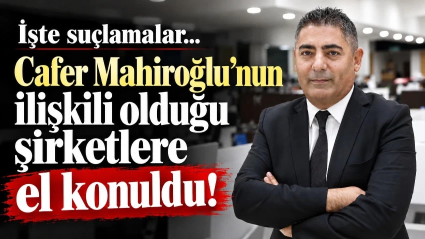Cafer Mahiroğlu'nun ilişkili olduğu şirketlere el konuldu! Başsavcılık açıklama yaptı…